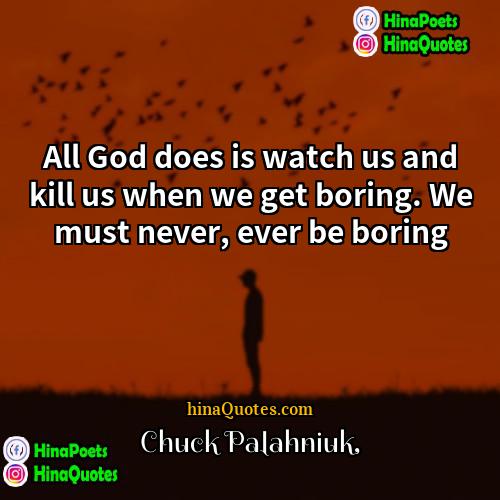 Chuck Palahniuk Quotes | All God does is watch us and